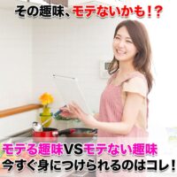 モテる趣味VSモテない趣味今すぐ身に付けられるのはコレ!