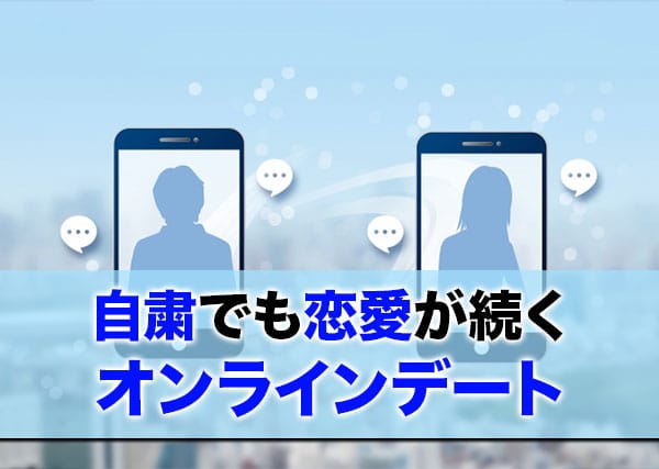 自粛でも恋愛が続くオンラインデート