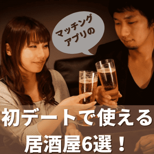 【都内・大阪】マッチングアプリの初デートで使える居酒屋6選！選び方も解説