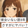 彼女いない歴8年はさすがにヤバい？