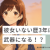 彼女いない歴3年は武器になる