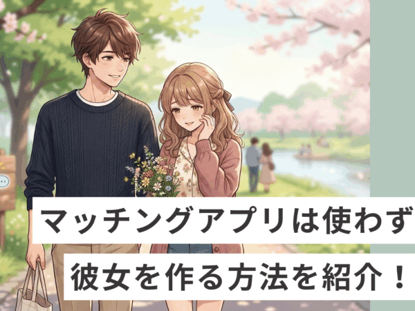 マッチングアプリ以外がいい人へ！彼女の作り方と実例を紹介